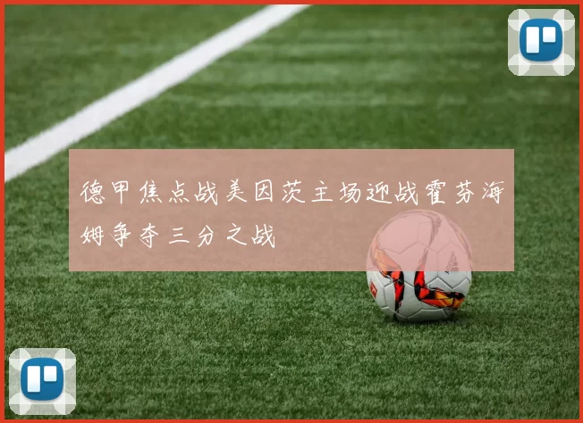 德甲焦点战美因茨主场迎战霍芬海姆争夺三分之战