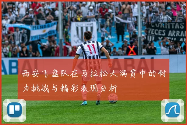 西安飞盘队在马拉松大满贯中的耐力挑战与精彩表现分析