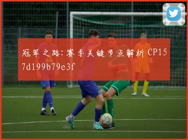 冠军之路:赛季关键节点解析 CP157d199b79e3f
