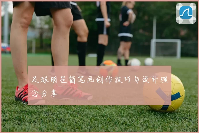 足球明星简笔画创作技巧与设计理念分享
